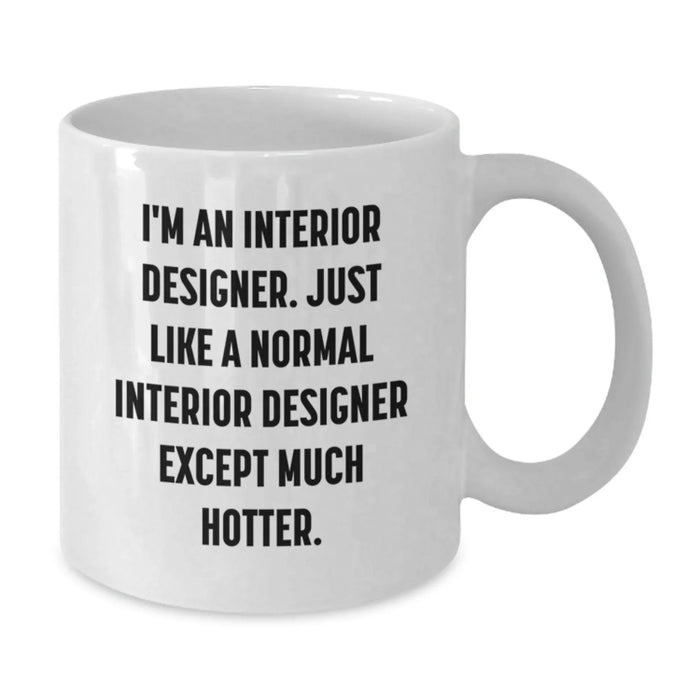 Funny Interior Designer White Coffee Mug Gifts from Friends, Christmas Unique Gifts for Interior Designer, 'I'm An Interior Designer. Just Like A Normal Interior Designer Except Much Hotter.' - Additional
