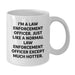 Funny Law Enforcement Officer White Coffee Mug for Birthday Unique Gifts from Friends - 'I'm A Law Enforcement Officer. Just Like A Normal Law Enforcement Officer Except Much Hotter.' - Additional