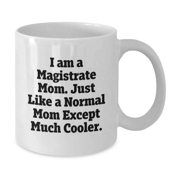 Funny Magistrate Gifts from Friends, Unique Birthday Unique Gifts for Magistrate Mom, White Coffee Mug with 'I Am A Magistrate Mom. Just Like A Normal Mom Except Much Cooler.' - Additional