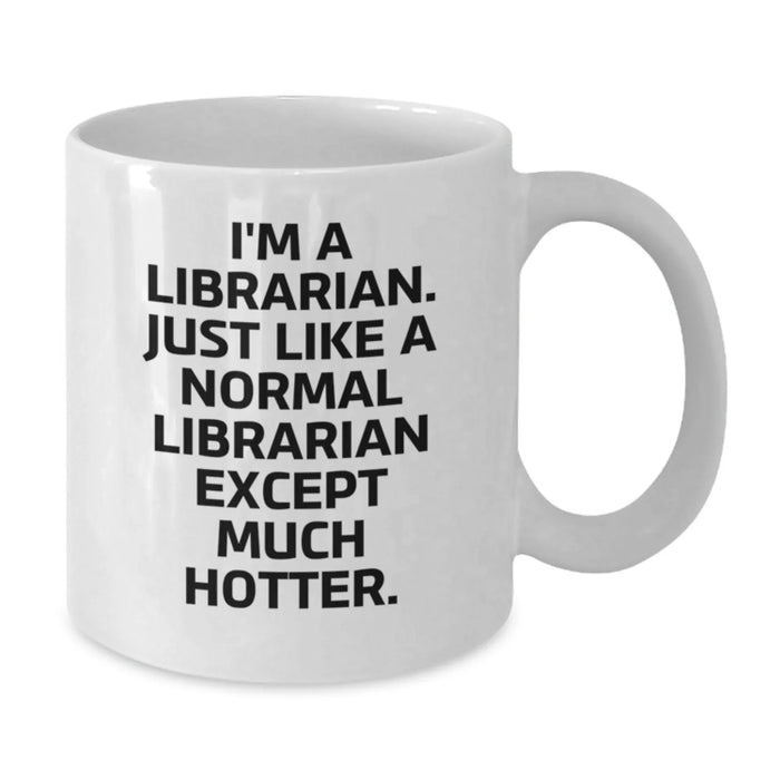 Funny Librarian Gifts, White Coffee Mug for Librarian, I'm A Librarian. Just Like A Normal Librarian Except Much Hotter., Gifts for Librarian from Family, Unique Graduation Gifts - Additional