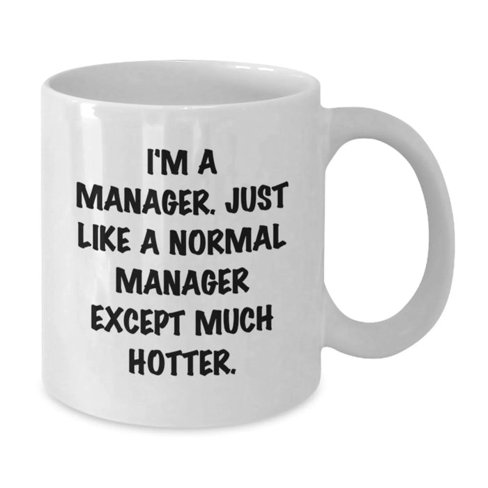 Manager Gifts from Friends, White Coffee Mug, Funny Quote for Birthday 'I'm A Manager. Just Like A Normal Manager Except Much Hotter.' - Additional