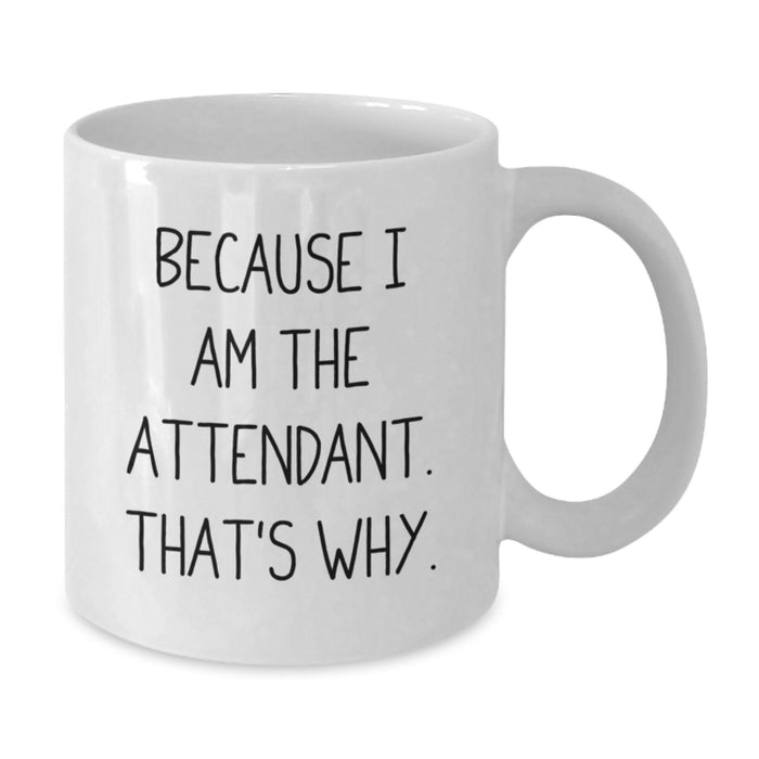 Funny Attendant Gifts for Men, Women, Friends, Coworkers, Family - White Coffee Mug Because I Am The Attendant. That's Why. - Additional