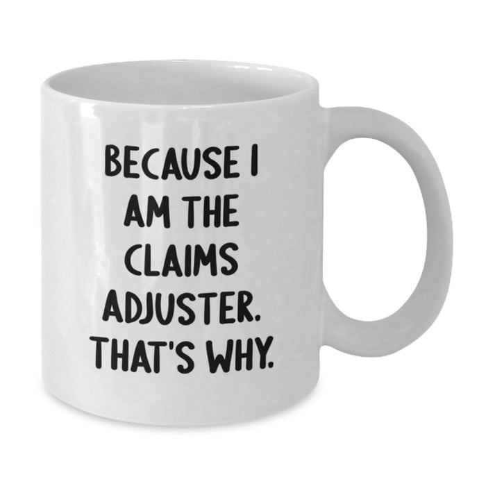 Funny Claims Adjuster Gifts for Men from Friends - White Coffee Mug Because I Am The Claims Adjuster That's Why. - Additional