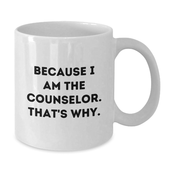 Funny Counselor Gifts for Men, Because I Am The Counselor, That's Why. - White Coffee Mug for Counselor, Graduation Unique Gifts from Family - Additional