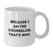 Funny Counselor Gifts for Men, Because I Am The Counselor, That's Why. - White Coffee Mug for Counselor, Graduation Unique Gifts from Family - Additional