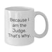 Funny Judge Appreciation Gifts for Him from Friends, Valentine's Unique Mug Because I Am The Judge. That's Why. - Additional