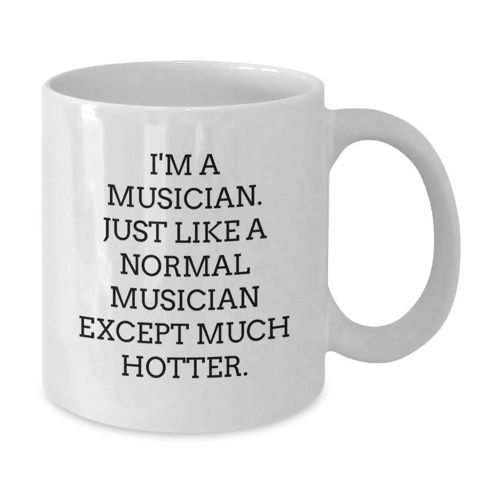 Funny Musician Gifts from Friends to Musician, White Coffee Mug for Birthday, 'I'm A Musician. Just Like A Normal Musician Except Much Hotter.', Unique Musician Mug for Men or Women - Additional