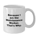 Funny Quote Gift for Maintenance Worker, Because I Am The Maintenance Worker. That's Why. - White Coffee Mug - Valentine's Unique Gifts from Men to Maintenance Worker - Additional