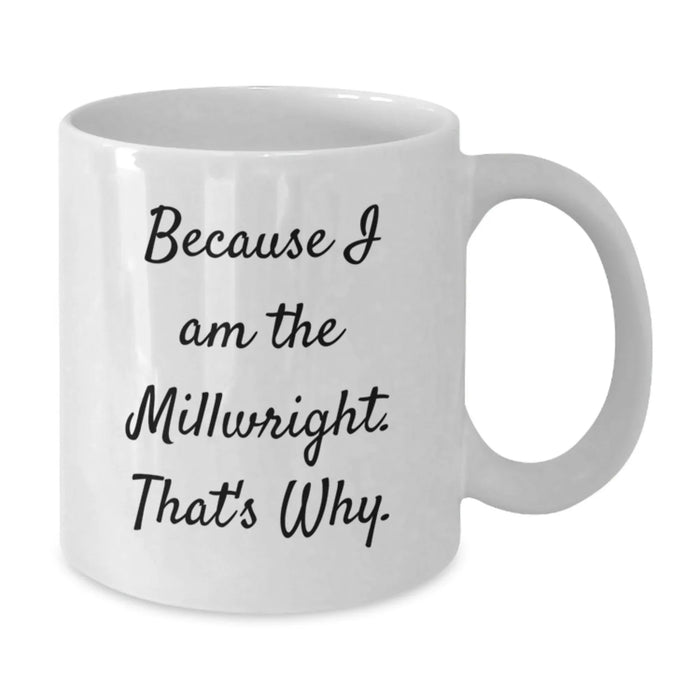 Funny Millwright White Coffee Mug - Gifts from Men to Millwrights on Valentine's - Additional