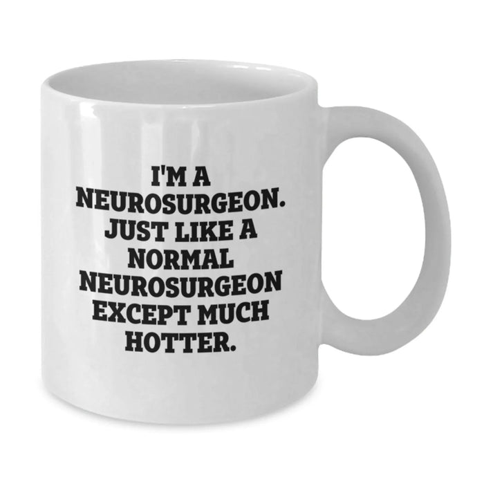 Funny Neurosurgeon Gifts from Friends, Unique White Coffee Mug for Neurosurgeon, Christmas Unique Gifts with I'm A Neurosurgeon Except Much Hotter Quote - Additional