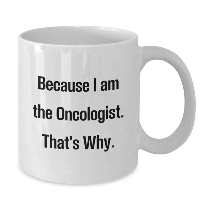 Funny Oncologist White Coffee Mug for Graduation Unique Gifts from Friends to Family, 'Because I Am The Oncologist. That's Why.' - Additional