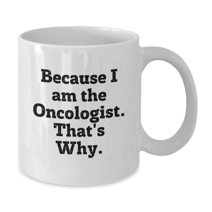 Funny Oncologist White Coffee Mug Gifts from Family to Friends for Graduation - 'Because I Am The Oncologist. That's Why.' - Additional