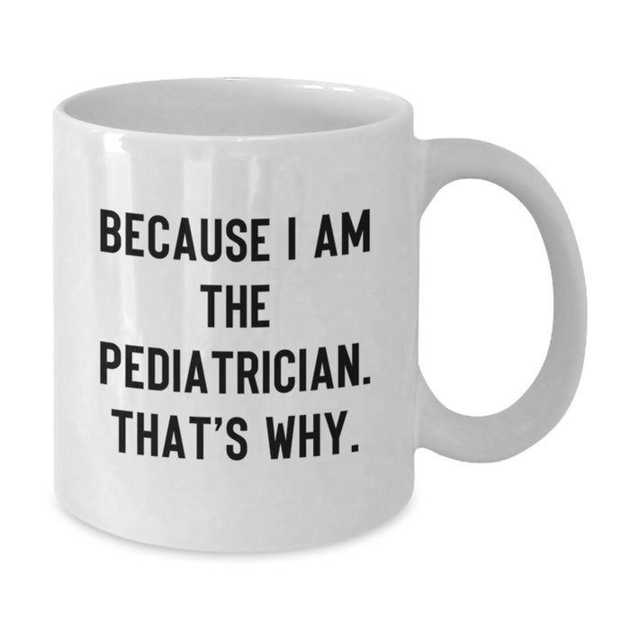 Funny Pediatrician Gifts from Family - White Coffee Mug Because I Am The Pediatrician That's Why - Additional