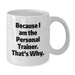 Funny Personal Trainer Gifts for Men, Unique White Coffee Mug with Inspirational Quote Because I Am The Personal Trainer That's Why, Perfect Graduation Present Gifts from Friends - Additional