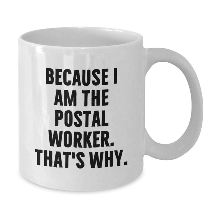 Funny Quote Gifts from Friends to Postal Worker - White Coffee Mug, Unique Graduation Unique Gifts for Men - Because I Am The Postal Worker. That's Why. - Additional