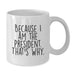 Funny President Gifts for Men from Friends, White Coffee Mug Because I Am The President. That's Why., Perfect Graduation Unique Gifts - Additional