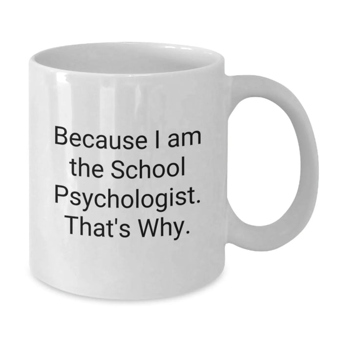 Funny School Psychologist Gifts, White Coffee Mug for Graduation, 'Because I Am The School Psychologist. That's Why.' - Gifts from Men, Women, Friends, Coworkers, Family - Additional