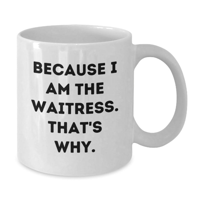 Funny Waitress Gifts for Her, White Coffee Mug with Quote Because I Am The Waitress. That's Why. - Additional