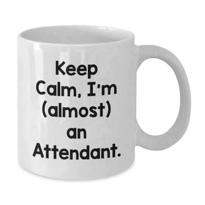 Funny Attendant White Coffee Mug Gifts from Friends for Birthday, Keep Calm I'm almost An Attendant, 11oz or 15oz - Additional