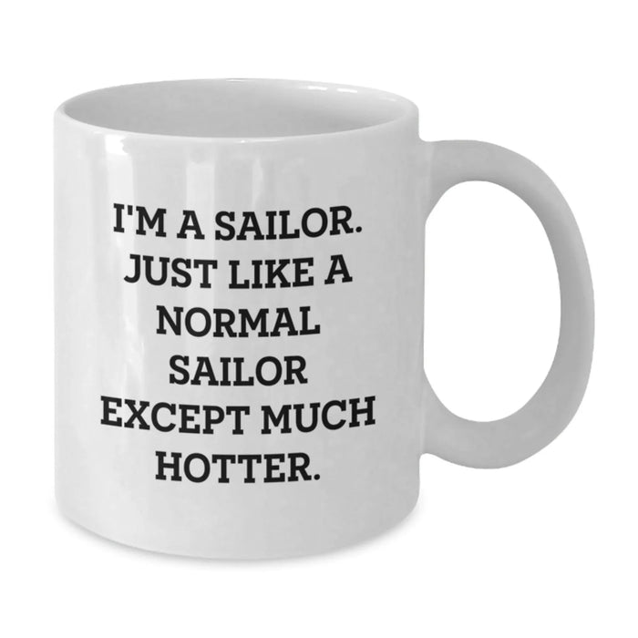 Funny Sailor Gifts from, I'm A Sailor. Just Like A Normal Sailor Except Much Hotter. White Coffee Mug, Birthday Unique Gifts for Men - Additional