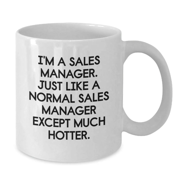 Sales Manager Gifts, Funny White Coffee Mug, Birthday Presents from Friends, Gifts for Him, Inspirational Quote: I'm A Sales Manager. Just Like A Normal Sales Manager Except Much Hotter. - Additional
