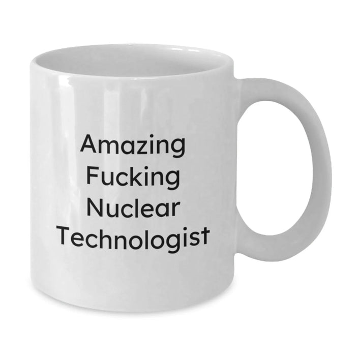 Funny Nuclear Technologist Gifts, White Coffee Mug for Him, Gifts from Men, Amazing Quote - Birthday Unique Gifts for Nuclear Technologists - Additional