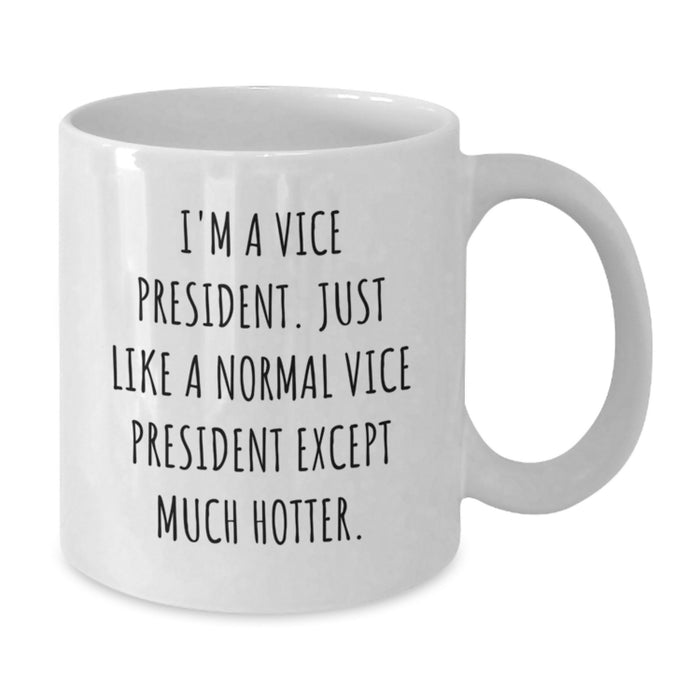 Vice President Funny Gifts from Friends for Graduation White Coffee Mug - 'I'm A Vice President. Just Like A Normal Vice President Except Much Hotter.' - Additional