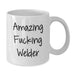 Funny Welder Gifts for Graduation - White Coffee Mug from Friends, Perfect for Men or Women who Love Welding, Amazing F--king Welder Quote - Additional