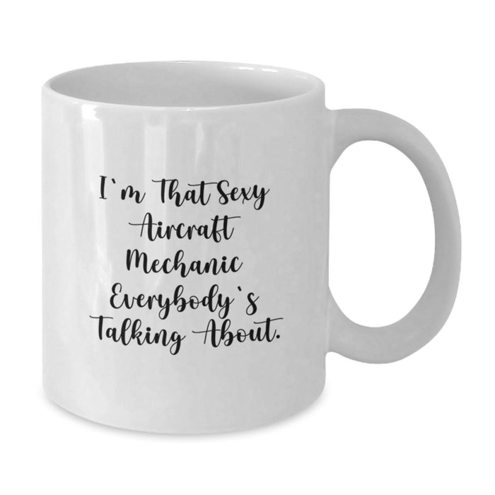Funny Aircraft Mechanic Gifts for Him - Gifts from Friends for the Aircraft Mechanic Who Says I'm That Sexy Everybody's Talking About - White Coffee Mug - Additional