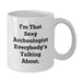 Funny Archeologist Mugs, Gifts from Friends for the Archeologist in Your Life, Unique Graduation Gifts, 'I'm That Sexy Archeologist Everybody's Talking About', White Coffee Mug - Additional