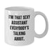 Funny Assistant Gifts from Friends, White Coffee Mug for Graduation Unique Gifts, 'I'm That Sexy Assistant Everybody's Talking About. - Additional