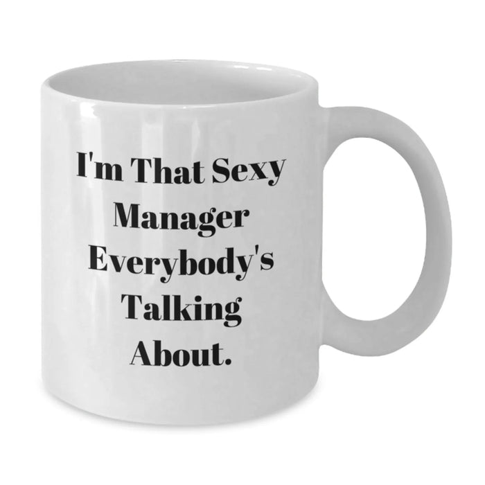 Funny Manager Gifts, I'm That Sexy Manager Everybody's Talking About, White Coffee Mug for Birthday, 11oz or 15oz Capacity, Ceramic, Microwave and Dishwasher Safe, Gifts from Friends to Manager - Additional