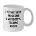 Unique Funny Musician Gifts from Friends for Graduation Unique Musician White Coffee Mug I'm That Sexy Musician Everybody's Talking About. - Additional