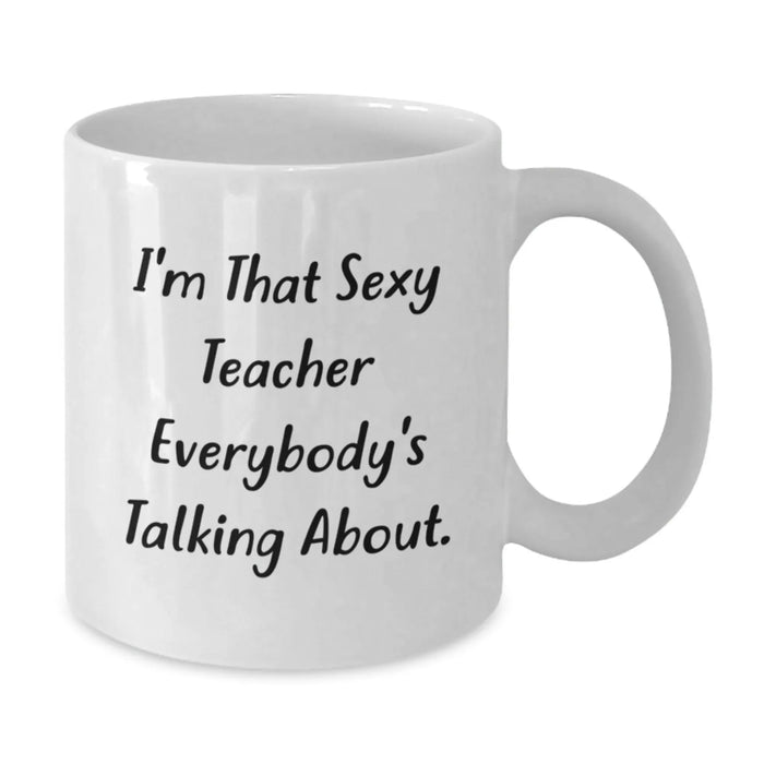 Funny Teacher White Coffee Mug, Christmas Unique Gifts for Teachers from Friends, I'm That Sexy Teacher Everybody's Talking About Quote, White Ceramic Mug 11oz or 15oz - Additional