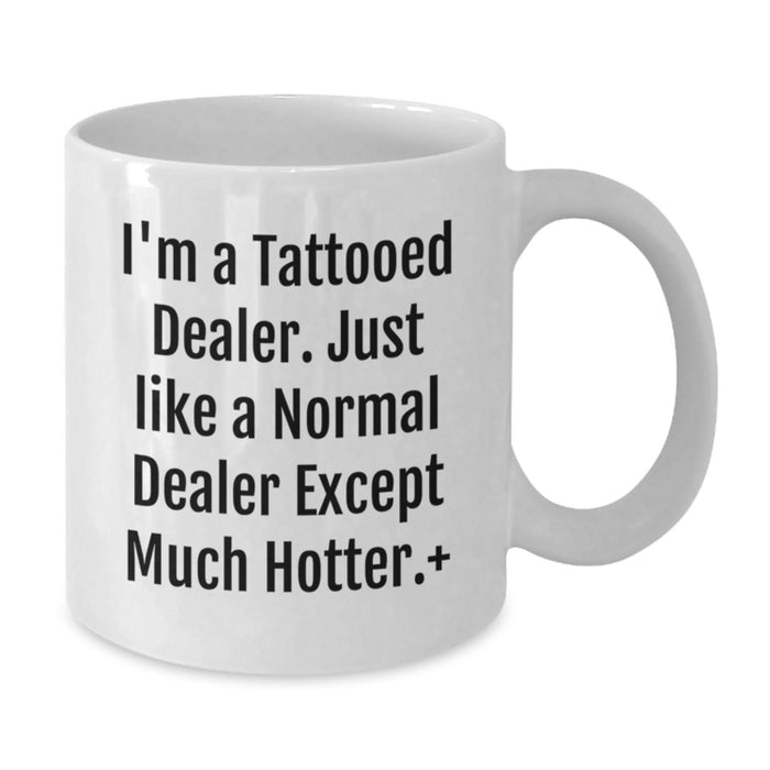 Funny Dealer Gifts from Family for Graduation Unique White Coffee Mugs with 'I'm A Tattooed Dealer. Just Like A Normal Dealer Except Much Hotter.' Quote - Additional