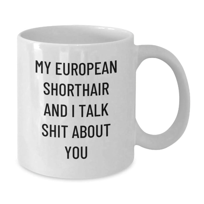 European Shorthair Cat Love Funny Birthday Unique Gifts from Friends for European Shorthair Cat, White Coffee Mug with 'My European Shorthair And I Talk Shit About You' - Additional