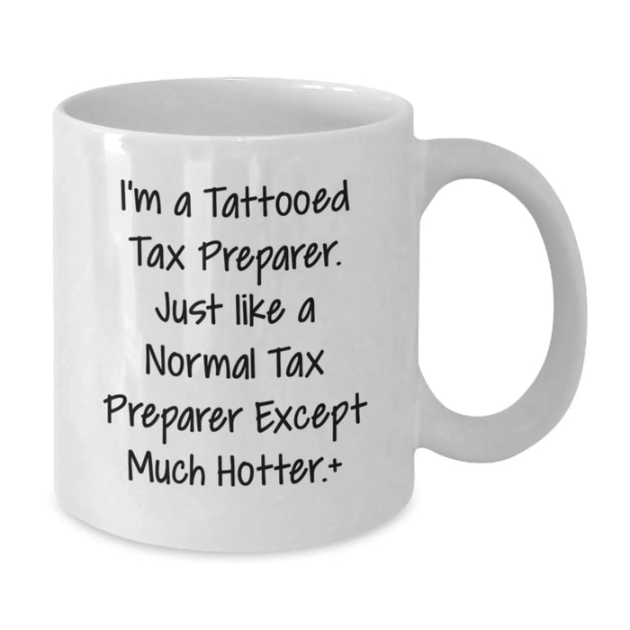 Funny Tax Preparer Gifts from Friends for Christmas Unique Mugs, I'm A Tattooed Tax Preparer Except Much Hotter White Coffee Mug - Additional