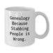 Funny Genealogy Gifts from Friends for Graduation - White Coffee Mug, Genealogy Because Stabbing People Is Wrong. - Additional