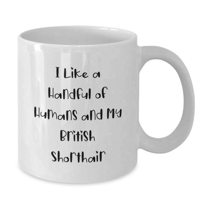Funny British Shorthair Cat Gifts for Men from Family - I Like A Handful Of Humans And My British Shorthair, White Coffee Mug for Graduation - Additional