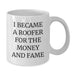 Funny Roofer Gifts for Men Graduation Unique White Coffee Mug - I Became A Roofer For The Money And Fame - Gifts from Family to Dad - Additional