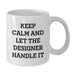 Funny Designer White Coffee Mug Gifts for Graduation from Friends, 'Keep Calm And Let The Designer Handle It' Inspirational Quote - Additional