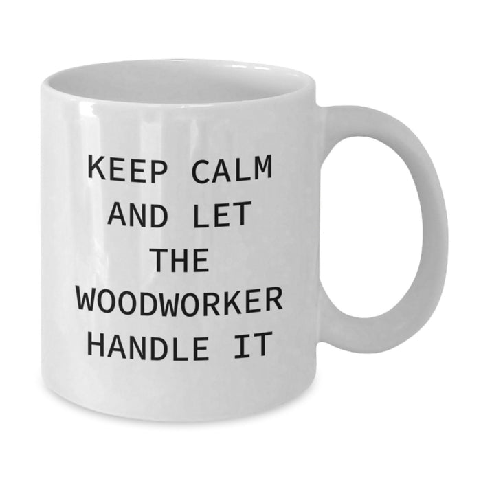 Funny Keep Calm Woodworker Gifts for Men from Family - White Ceramic Coffee Mug - 11oz or 15oz Capacity - Additional