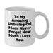Funny Inspirational Gifts from Men to Unbiological Mom Graduation Unique Gifts, Gifts for Unbiological Mom White Coffee Mug To My Amazing Unbiological Mom Never Forget How Much I Love You. - Additional