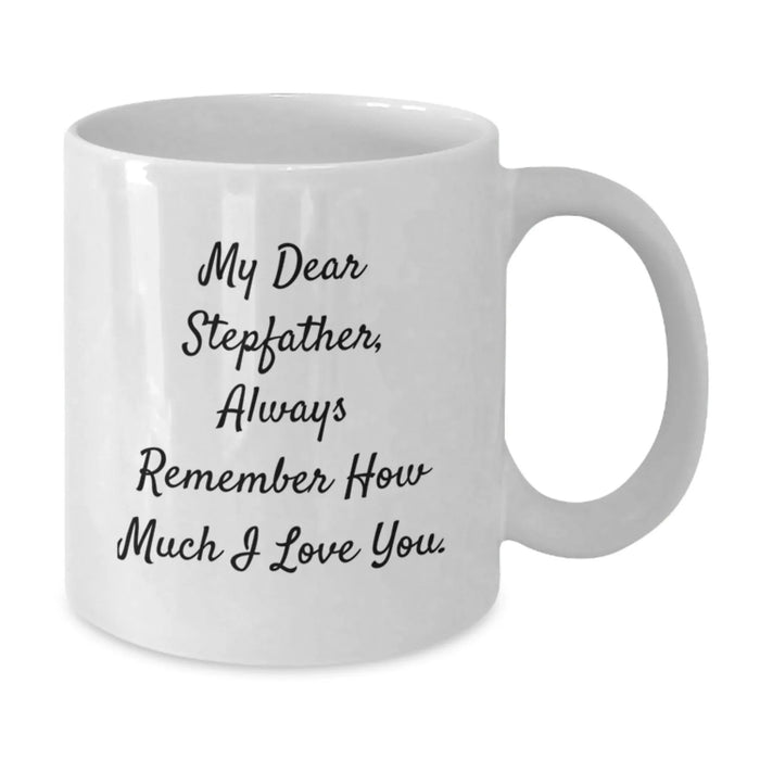 Funny Stepfather Gifts from Family Members - White Coffee Mug - My Dear Stepfather, Always Remember How Much I Love You. - Additional