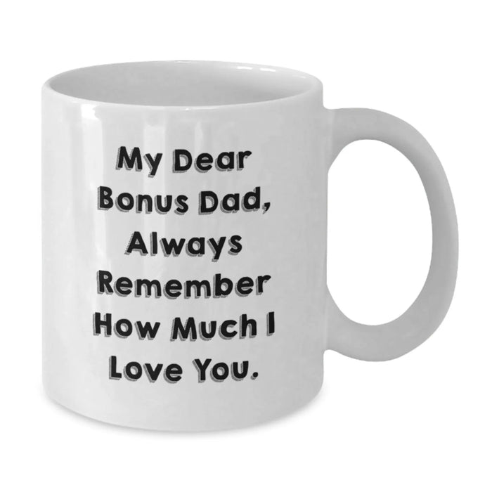 Funny Bonus Dad Gifts from Family, White Coffee Mug with 'My Dear Bonus Dad, Always Remember How Much I Love You' Quote, Unique Christmas Memorable Presents for Men - Additional