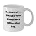 Funny Compliance Officer Gifts from Friends, White Coffee Mug with 'Be Nice To Me I May Be Your Compliance Officer One Day' Quote, Perfect for Graduation Unique Gifts - Additional