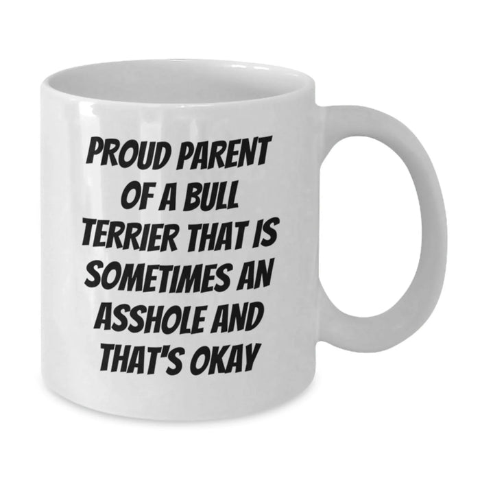 Funny Bull Terrier Dog Gifts from Friends for Bull Terrier Dog Lovers - White Coffee Mug with Quote 'Proud Parent Of A Bull Terrier That Is Sometimes An Asshole And That's Okay' - Additional
