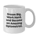 Funny Optometrist Gifts for Men - White Coffee Mug for Graduation with Dream Big and Work Hard Quote - Additional