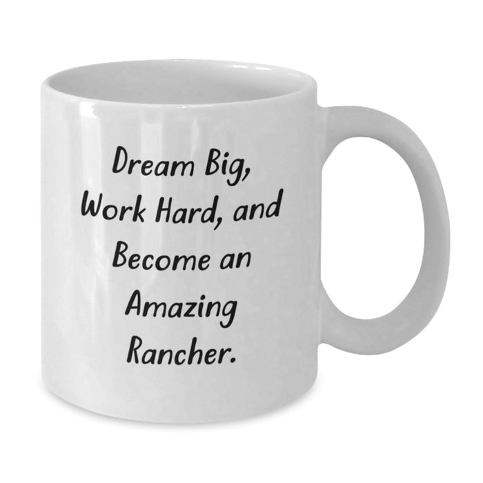 Funny Inspirational Graduation Unique Gifts for Rancher Friends and Family Members - White Coffee Mug with 'Dream Big, Work Hard, And Become An Amazing Rancher.' Quote - Additional