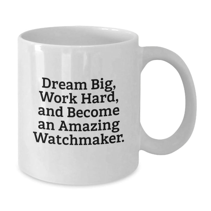 Funny Watchmaker Gifts from Friends to Family - White Coffee Mug - Dream Big, Work Hard, Become an Amazing Watchmaker, Christmas Unique Presents - Additional